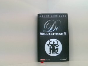 gebrauchtes Buch – Achim Achilles – Der Vollzeitmann: Endlich das eigene Leben zurückerobern: Wie wir uns unser eigenes Leben zurückerobern endlich das eigene Leben zurückerobern