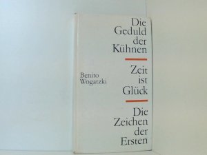 Benito Wogatzki: Die Geduld der Kühnen / Zeit ist Glück / Die Zeichen der Ersten