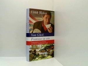 Vom Glück, Franzose zu sein : unglaubliche Geschichten aus einem unbekannten Land.