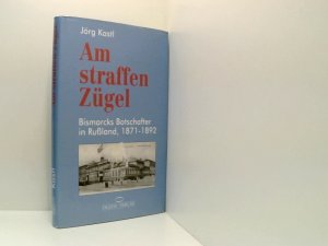 Am straffen Zügel. Bismarcks Botschafter in Rußland (1871 - 1892) Bismarcks Botschafter in Russland, 1871 - 1892