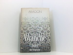 Blanche oder das Vergessen : Roman / Aragon. [Aus d. Franz. von Eva u. Gerhard Schewe]