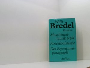 Willi Bredel: Maschinenfabrik N. & K. / Rosenhofstrasse / Der Eigentumsparagraph [ 3 Romane ] [Aufbau] [hardcover]