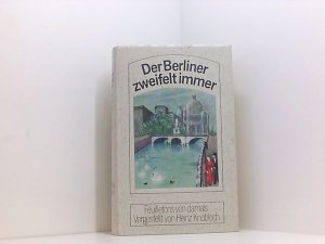 Der Berliner zweifelt immer. Seine Stadt in Feuilletons von damals