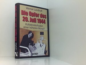 Die Opfer des 20. Juli 1944. Kollateralschaden einer höheren Moral?