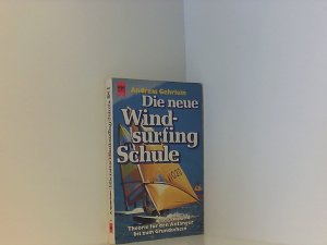 Die neue Windsurfing Schule. Praxis und Theorie für den Anfänger bis zum Grundschein. Praxis und Theorie für den Anfänger bis zum Grundschein