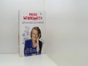 gebrauchtes Buch – Meike Winnemuth – Um es kurz zu machen: Über das unverschämte Glück, auf der Welt zu sein über das unverschämte Glück, auf der Welt zu sein