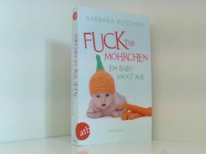 gebrauchtes Buch – Barbara Ruscher – Fuck the Möhrchen: Ein Baby packt aus ein Baby packt aus ; [Roman]