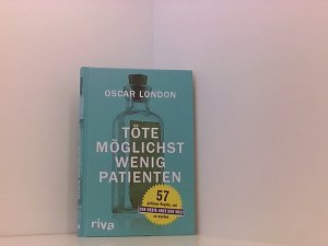 Töte möglichst wenig Patienten: 57 goldene Regeln, um der beste Arzt der Welt zu werden 57 goldene Regeln, um der beste Arzt der Welt zu werden