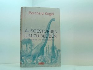 gebrauchtes Buch – Bernhard Kegel – Ausgestorben, um zu bleiben: Dinosaurier und ihre Nachfahren Dinosaurier und ihre Nachfahren