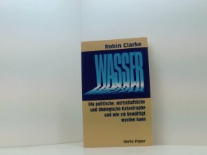 Wasser. Die politische, wirtschaftliche und ökologische Katastrophe - und wie sie bewältigt werden kann. (Piper Taschenbuch) die politische, wirtschaftliche, ökologische Katastrophe - und wie sie bewältigt werden kann