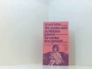 Ursula Scheu: Wir werden nicht als Mädchen geboren, wir werden dazu gemacht - Zur frühkindlichen Erziehung in unserer Gesellschaft