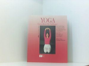 Yoga - Grundkurs für Anfänger Grundkurs für Anfänger ; mit Hatha-Yoga Schritt für Schritt zu Entspannung, Beweglichkeit und innerer Ruhe ; das GU-Übungsbuch für Anfänger jeden Alters