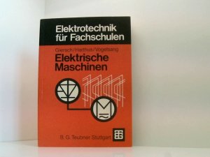 Elektrotechnik für Fachschulen / Elektrische Maschinen: Mit Einführung in die Leistungselektronik Elektrische Maschinen : mit Einführung in die Leistungselektronik ; mit 47 Tabellen, 130 Beispielen und 293 Aufgaben ; [Hauptbd.].