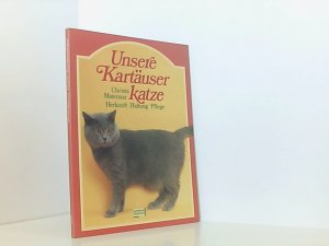 Unsere Kartäuserkatze. Herkunft, Haltung, Pflege Herkunft, Haltung, Pflege