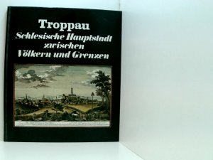 Troppau : schlesische Hauptstadt zwischen Völkern u. Grenzen. schles. Hauptstadt zwischen Völkern u. Grenzen