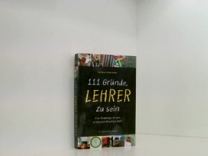 gebrauchtes Buch – Horn, Dietrich von – 111 Gründe, Lehrer zu sein: Eine Hommage an den schönsten Beruf der Welt eine Hommage an den schönsten Beruf der Welt