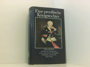 Eine preussische Königstochter. Glanz u. Elend am Hofe d. Soldatenkönigs in d. Memoiren d. Markgräfin Wilhelmine von Bayreuth