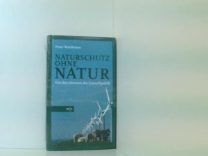 Naturschutz ohne Natur: Von den Grenzen der Umweltpolitik von den Grenzen der Umweltpolitik