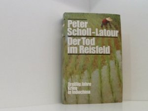 Der Tod im Reisfeld: Dreißig Jahre Krieg in Indochina