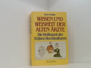 Wissen und Weisheit der alten Ärzte: Die Heilkunst der frühen Hochkulturen Die Heilkunst der frühen Hochkulturen