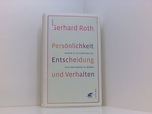 Persönlichkeit, Entscheidung und Verhalten: Warum es so schwierig ist, sich und andere zu ändern warum es so schwierig ist, sich und andere zu ändern