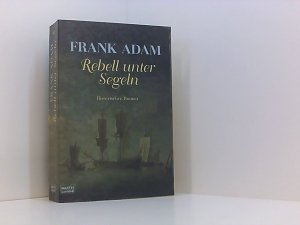 Rebell unter Segeln: Die Abenteuer Sven Larssons zu Beginn der amerikanischen Unabhängigkeitsbewegung. Historischer Roman. Originalausgabe (Allgemeine […]