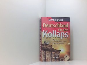 gebrauchtes Buch – Michael Grandt – Deutschland vor dem Kollaps: Warum es zum Staatsbankrott kommen muss! warum es zum Staatsbankrott kommen muss!