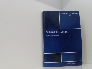 Schaut die Lilien!: Kontextpredigten Kontextpredigten