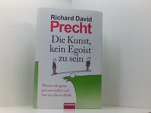 gebrauchtes Buch – Precht, Richard David – Die Kunst, kein Egoist zu sein: Warum wir gerne gut sein wollen und was uns davon abhält warum wir gerne gut sein wollen und was uns davon abhält