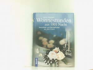 gebrauchtes Buch – Sylvia Schneider – Wonnestunden aus 1001 Nacht: Märchenhafte Rezepte aus dem Orient. Wohltuende Heiltees, Königliche Schönheitsrezepturen. Zauberhafte Badzeremonien, sinnliche Gewürzmenüs Gesundheit und Wohlbefinden aus dem Orient