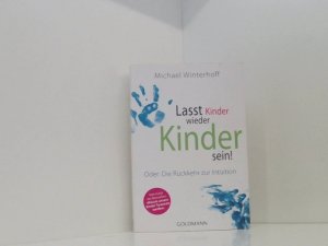 gebrauchtes Buch – Winterhoff, Michael und Carsten Tergast – Lasst Kinder wieder Kinder sein!: Oder: Die Rückkehr zur Intuition Michael Winterhoff. In Zusammenarbeit mit Carsten Tergast