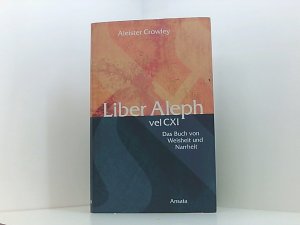 Liber Aleph vel CXI: Das Buch von Weisheit und Narrheit das Buch von Weisheit und Narrheit ; in Form einer Epistel von 666 dem großen wilden Tier an seinen […]