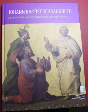 Johann Baptist Schraudolph Die Entwürfe zur Ausmalung des Speyerer Doms