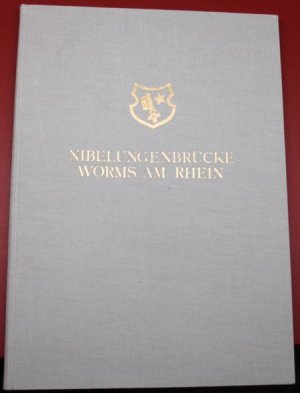 Die Nibelungenbrücke in Worms am Rhein : Festschrift zur Einweihung und Verkehrsübergabe der neuen Strassenbrücke über den Rhein am 30. April 1953