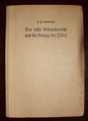 Der erste Leseunterricht und die Anlage der Fibel. Auf Grund der Erfahrung und im Lichte wissenschaftlicher Erkenntnis.