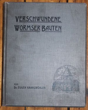 Verschwundene Wormser Bauten Beiträge zur Baugeschichte und Topographie der Stadt