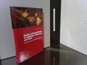 Gewalt und Gewaltfreiheit in Judentum, Christentum und Islam : Annäherungen an ein ambivalentes Phänomen. im Auftrag des Zentrums für Militärgeschichte und Sozialwissenschaften der Bundeswehr herausgegeben von Markus Thurau