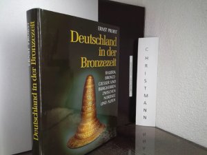 Deutschland in der Bronzezeit : Bauern, Bronzegiesser und Burgherren zwischen Nordsee und Alpen.