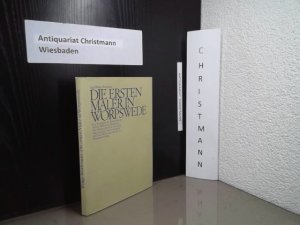 Die ersten Maler in Worpswede : Eine Biographie des Künstlerdorfes und der Maler Fritz Mackensen, Otto Modersohn, Fritz Overbeck, Hans am Ende, Heinrich Vogeler und Paula Modersohn-Becker