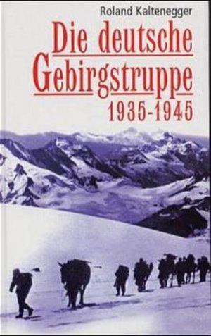 gebrauchtes Buch – Roland Kaltenegger – Die deutsche Gebirgstruppe 1935-1945