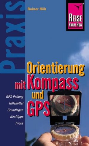 gebrauchtes Buch – Rainer Höh – Reise Know-How Praxis Orientierung mit Kompass und GPS: Ratgeber mit vielen praxisnahen Tipps und Informationen (Sachbuch)