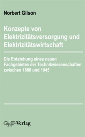 Konzepte von Elektrizitätsversorgung und Elektrizitätswirtschaft: Zur Entstehung eines neuen Fachgebietes der Technikwissenschaften zwischen 1880 und 1945