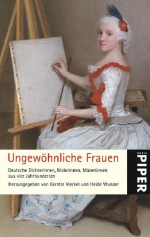 gebrauchtes Buch – Merkel, Kerstin und Heide Wunder – Ungewöhnliche Frauen: Deutsche Dichterinnen, Malerinnen, Mäzeninnen aus vier Jahrhunderten (Piper Taschenbuch, Band 24907)