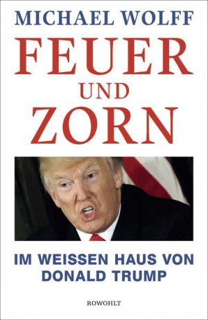 Feuer und Zorn: Im Weißen Haus von Donald Trump