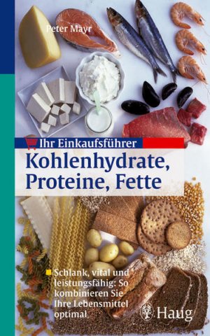 gebrauchtes Buch – Ihr Einkaufsführer Kohlenhydrate, Proteine, Fette. Schlank, vital und leistungsfähig: So kombinieren Sie Ihre Lebensmittel optimal