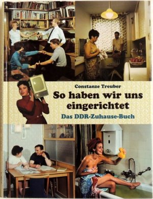 gebrauchtes Buch – Constanze Treuber – So haben wir uns eingerichtet; das DDR-Zuhause-Buch