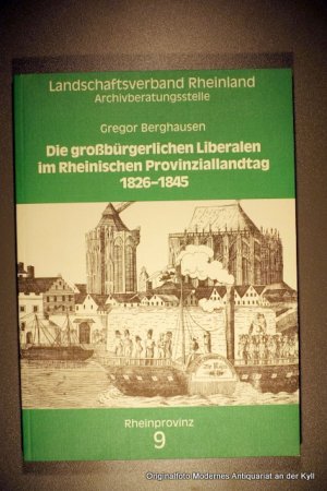 Die grossbürgerlichen Liberalen im Rheinischen Provinziallandtag 1826 - 1845. von. [Hrsg. von der Archivberatungsstelle Rheinland, Pulheim-Brauweiler], Rheinprovinz ; 9