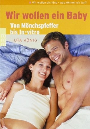 gebrauchtes Buch – Uta König – Wir wollen ein Baby. Von Mönchspfeffer bis In-vitro. Alternativ- und Schulmedizin auf einen Blick