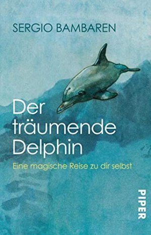 gebrauchtes Buch – Sergio Bambaren – Der träumende Delphin : eine magische Reise zu dir selbst. Aus dem Engl. von Sabine Schwenk. Mit Ill. von Heike Both / Piper ; 2941