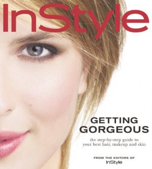 In Style: Getting Gorgeous: The Step-by-Step Guide to Your Best Hair, Makeup and Skin